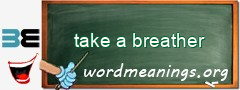 WordMeaning blackboard for take a breather